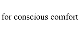 FOR CONSCIOUS COMFORT trademark