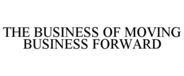 THE BUSINESS OF MOVING BUSINESS FORWARD trademark