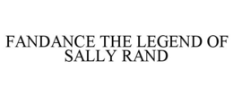 FANDANCE THE LEGEND OF SALLY RAND trademark