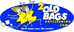 2OLDBAGSDRYCLEANING.COM WE'LL MAKE YOUR LIFE EASIER! trademark