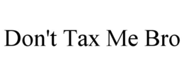 DON'T TAX ME BRO trademark