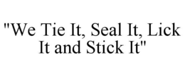 "WE TIE IT, SEAL IT, LICK IT AND STICK IT" trademark