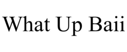 WHAT UP BAII trademark