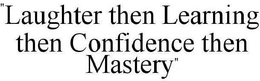 LAUGHTER THEN LEARNING THEN CONFIDENCE THEN MASTERY. trademark