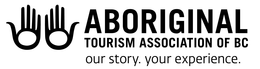 ABORIGINAL TOURISM ASSOCIATION OF BC OUR STORY. YOUR EXPERIENCE. trademark