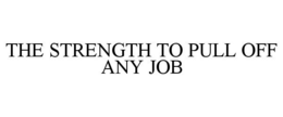 THE STRENGTH TO PULL OFF ANY JOB trademark