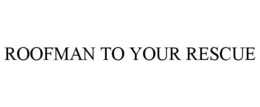 ROOFMAN TO YOUR RESCUE trademark