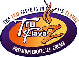 TRU FLAVAZ PREMIUM EXOTIC ICE CREAM, THE TRU TASTE IS IN ITS FLAVAZ trademark