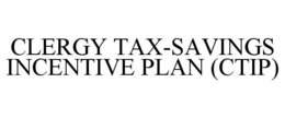 CLERGY TAX-SAVINGS INCENTIVE PLAN (CTIP) trademark