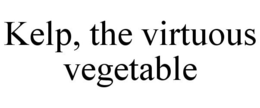 KELP, THE VIRTUOUS VEGETABLE trademark