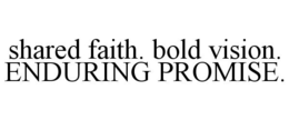 SHARED FAITH. BOLD VISION. ENDURING PROMISE. trademark