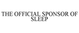THE OFFICIAL SPONSOR OF SLEEP trademark