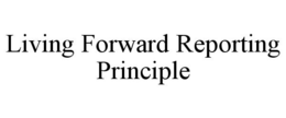 LIVING FORWARD REPORTING PRINCIPLE trademark