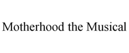MOTHERHOOD THE MUSICAL trademark