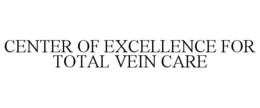 CENTER OF EXCELLENCE FOR TOTAL VEIN CARE trademark