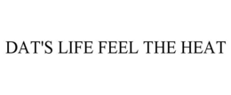 DAT'S LIFE FEEL THE HEAT trademark