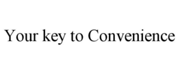 YOUR KEY TO CONVENIENCE trademark