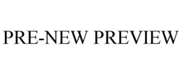 PRE-NEW PREVIEW trademark