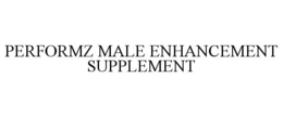 PERFORMZ MALE ENHANCEMENT SUPPLEMENT trademark