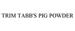TRIM TABB'S PIG POWDER trademark