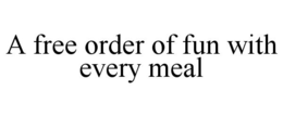 A FREE ORDER OF FUN WITH EVERY MEAL trademark