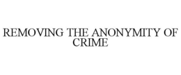 REMOVING THE ANONYMITY OF CRIME trademark