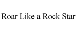 ROAR LIKE A ROCK STAR trademark
