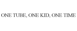 ONE TUBE, ONE KID, ONE TIME trademark