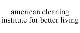AMERICAN CLEANING INSTITUTE FOR BETTER LIVING trademark