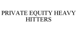 PRIVATE EQUITY HEAVY HITTERS trademark