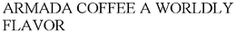 ARMADA COFFEE A WORLDLY FLAVOR trademark