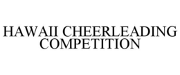 HAWAII CHEERLEADING COMPETITION trademark