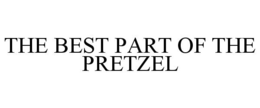 THE BEST PART OF THE PRETZEL trademark