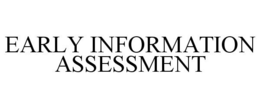 EARLY INFORMATION ASSESSMENT trademark