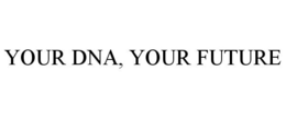 YOUR DNA, YOUR FUTURE trademark