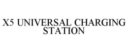 X5 UNIVERSAL CHARGING STATION trademark