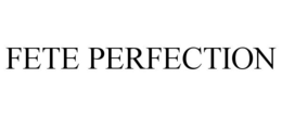 FETE PERFECTION trademark
