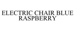 ELECTRIC CHAIR BLUE RASPBERRY trademark