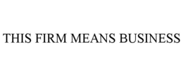 THIS FIRM MEANS BUSINESS trademark