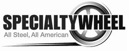 SPECIALTYWHEEL ALL STEEL, ALL AMERICAN trademark
