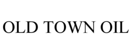 OLD TOWN OIL trademark