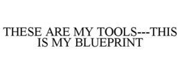 THESE ARE MY TOOLS---THIS IS MY BLUEPRINT trademark