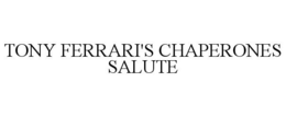 TONY FERRARI'S CHAPERONES SALUTE trademark
