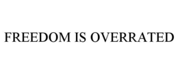 FREEDOM IS OVERRATED trademark