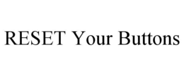 RESET YOUR BUTTONS trademark