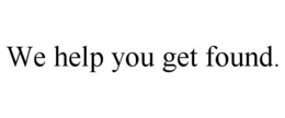 WE HELP YOU GET FOUND. trademark