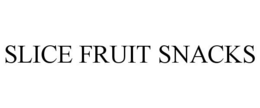 SLICE FRUIT SNACKS trademark
