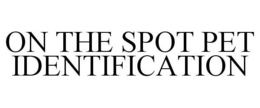 ON THE SPOT PET IDENTIFICATION trademark