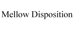 MELLOW DISPOSITION trademark