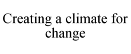 CREATING A CLIMATE FOR CHANGE trademark